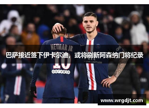 巴萨接近签下伊卡尔迪，或将刷新阿森纳门将纪录