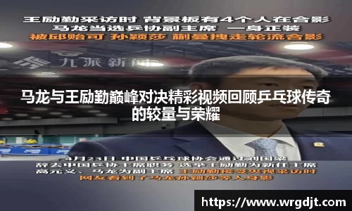 马龙与王励勤巅峰对决精彩视频回顾乒乓球传奇的较量与荣耀